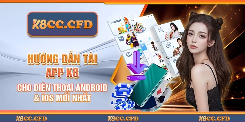 Hướng Dẫn Tải App K8cc Cho Điện Thoại Android & IOS Mới Nhất