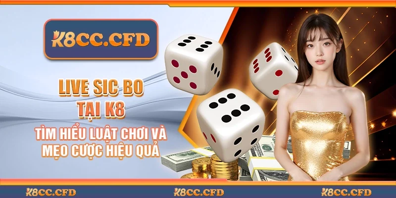 Live sic bo tại K8 – Tìm hiểu luật chơi và mẹo cược hiệu quả