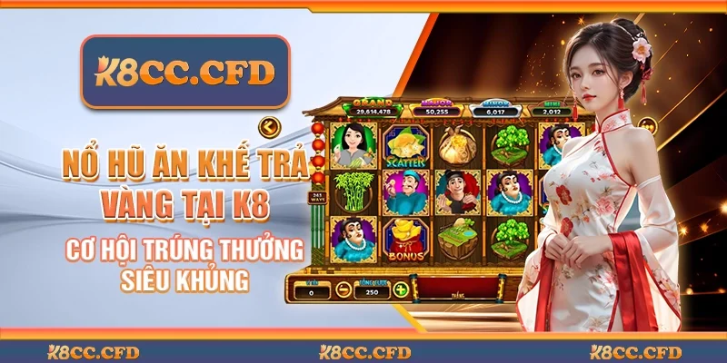 Nổ hũ ăn khế trả vàng tại K8 - Cơ hội trúng thưởng siêu khủng