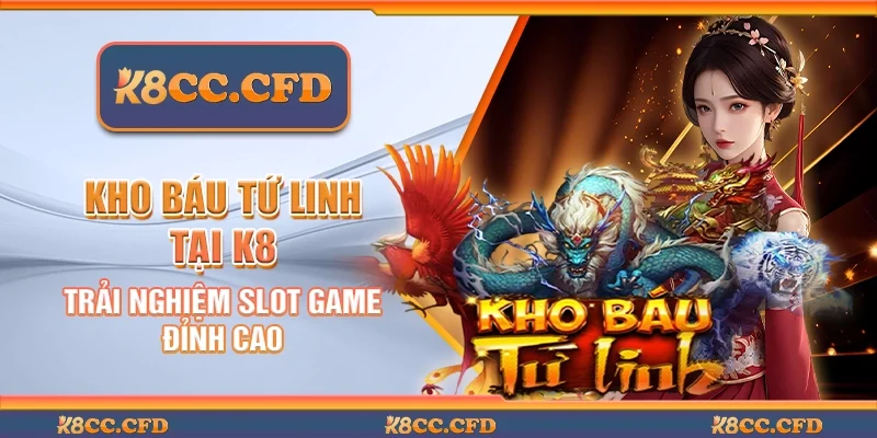 Kho báu tứ linh tại K8 - Trải nghiệm slot game đỉnh cao