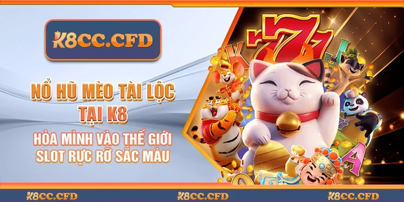 Nổ hũ mèo tài lộc tại K8 - Hòa mình vào thế giới slot rực rỡ sắc màu