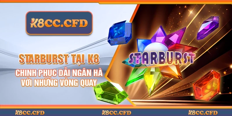 Starburst tại K8 - Chinh phục dải ngân hà với những vòng quay