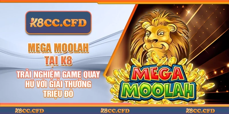 Mega Moolah tại K8 - Trải nghiệm game quay hũ với giải thưởng triệu đô