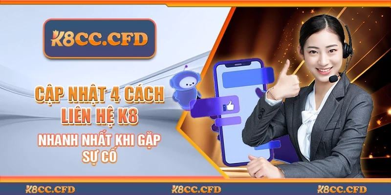 Cập Nhật 4 Cách Liên Hệ K8 Nhanh Nhất Khi Gặp Sự Cố