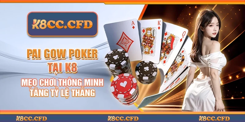 Pai gow poker tại K8 – Mẹo chơi thông minh tăng tỷ lệ thắng