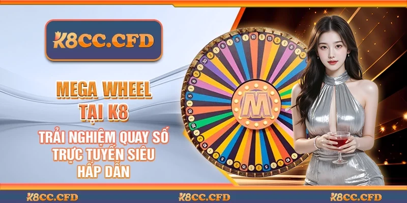 Mega wheel tại K8 - Trải nghiệm quay số trực tuyến siêu hấp dẫn