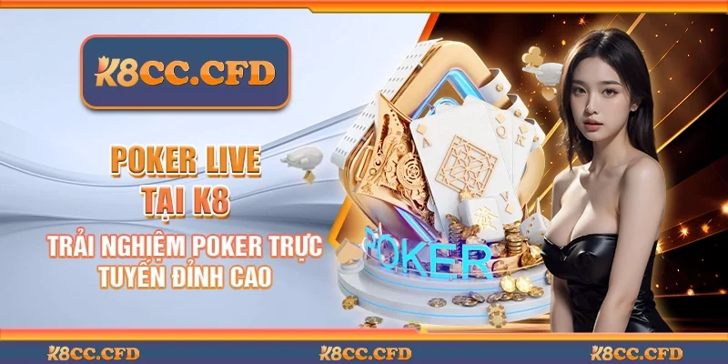 Poker live tại K8 - Trải nghiệm poker trực tuyến đỉnh cao