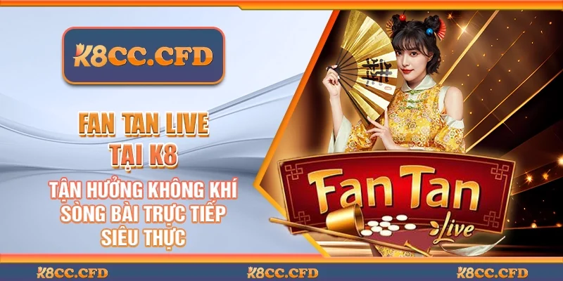 Fan tan live tại K8 - Tận hưởng không khí sòng bài trực tiếp siêu thực