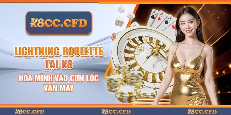 Lightning roulette tại K8 - Hòa mình vào cơn lốc vận may