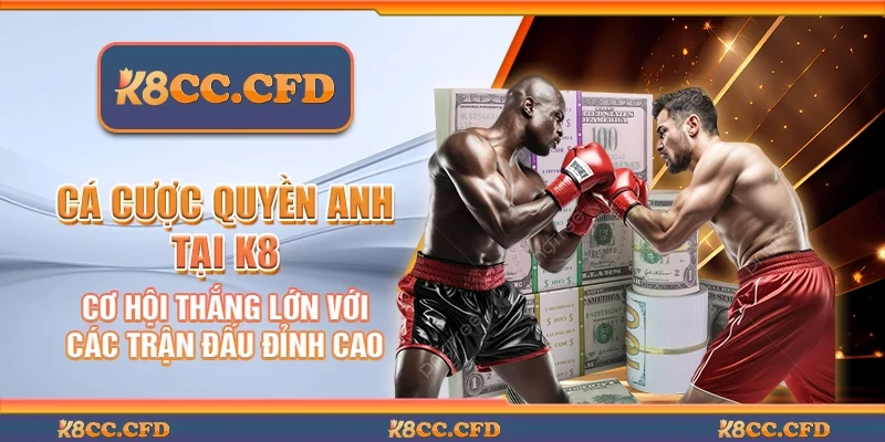 Cá cược quyền anh tại K8 – Cơ hội thắng lớn với các trận đấu đỉnh cao