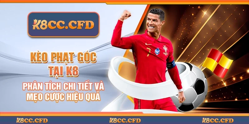 Kèo phạt góc tại K8 - Phân tích chi tiết và mẹo cược hiệu quả