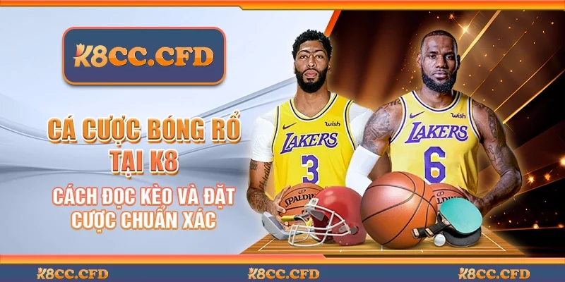 Cá cược bóng rổ tại K8 - Cách đọc kèo và đặt cược chuẩn xác