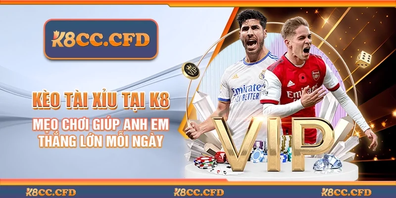 Kèo tài xỉu tại K8 - Mẹo chơi giúp anh em thắng lớn mỗi ngày