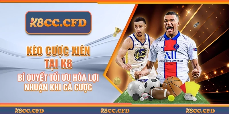 Kèo cược xiên tại K8 - Bí quyết tối ưu hóa lợi nhuận khi cá cược