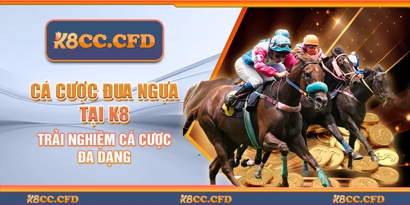 Cá cược đua ngựa tại K8 - Trải nghiệm cá cược đa dạng