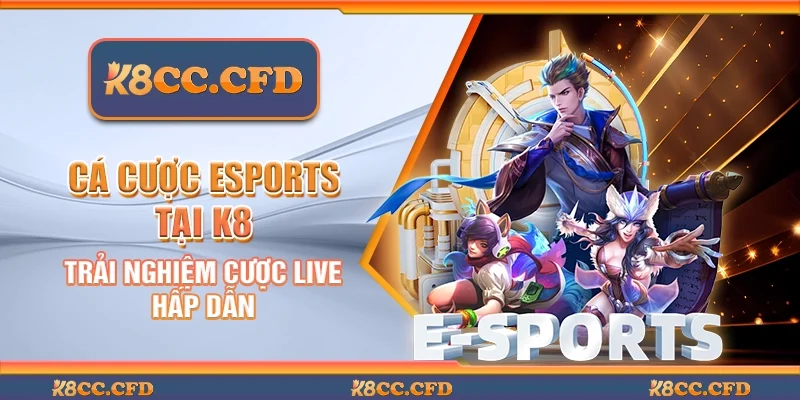Cá cược eSports tại K8 - Trải nghiệm cược live hấp dẫn