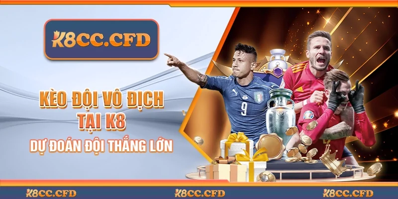Kèo đội vô địch tại K8 - Dự đoán đội thắng lớn