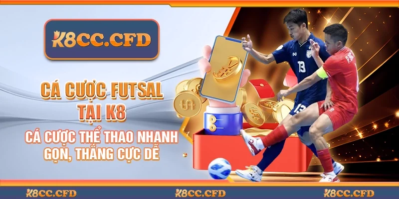 Cá cược futsal tại K8 - Cá cược thể thao nhanh gọn, thắng cực dễ