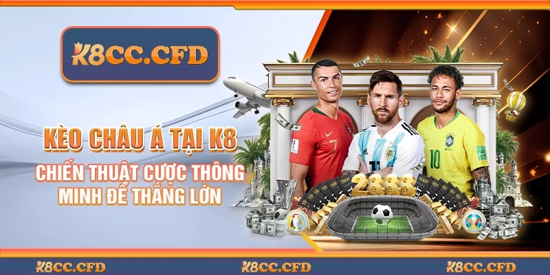Kèo châu Á tại K8 - chiến thuật cược thông minh để thắng lớn.