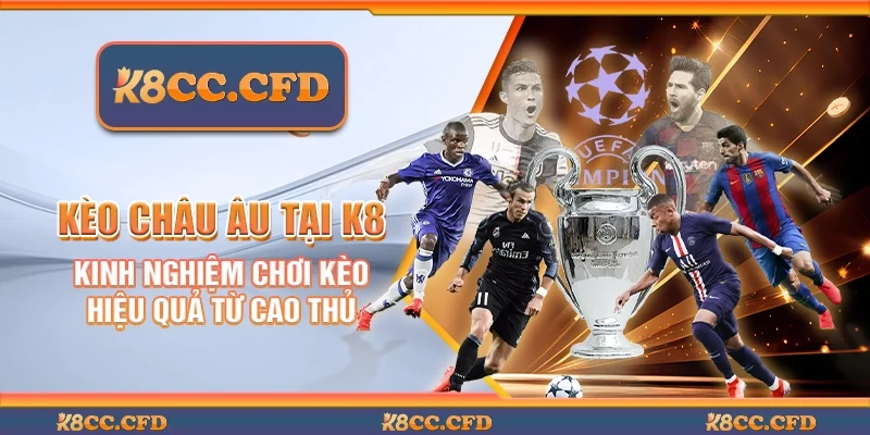 Kèo châu Âu tại K8 - Kinh nghiệm chơi kèo hiệu quả từ cao thủ