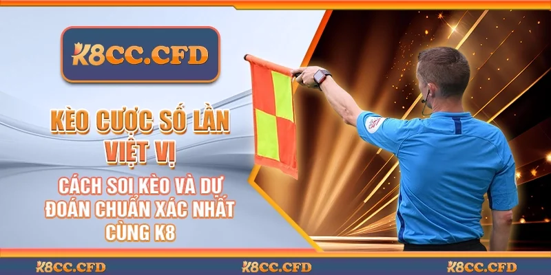 Kèo cược số lần việt vị - Cách soi kèo và dự đoán chuẩn xác nhất cùng K8
