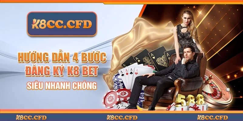 Hướng Dẫn 4 Bước Đăng Ký K8 Bet Siêu Nhanh Chóng