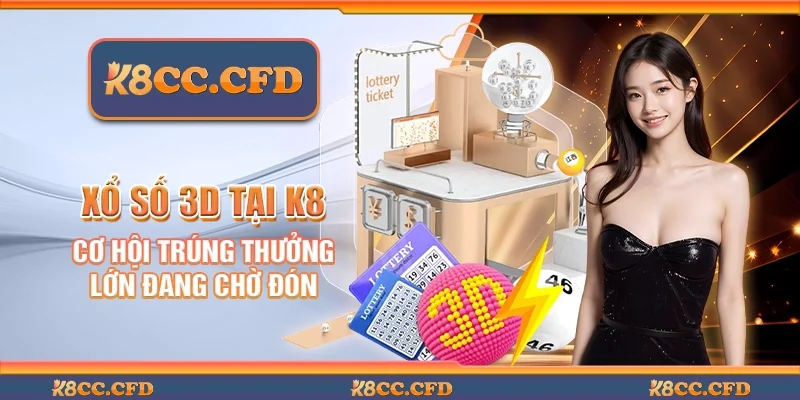 Xổ số 3D tại K8 - Cơ hội trúng thưởng lớn đang chờ đón