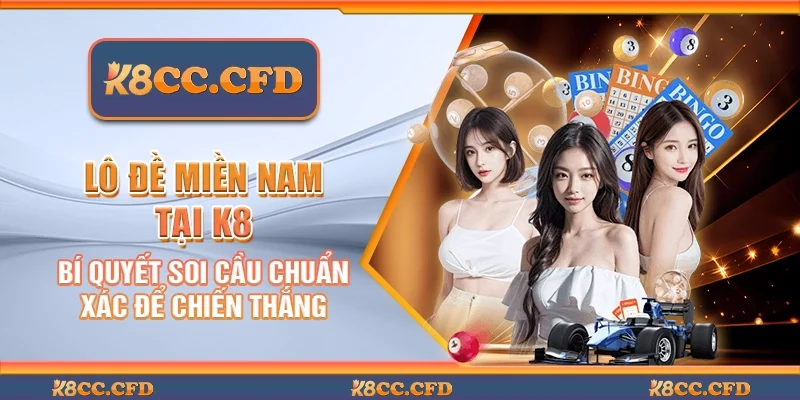 Lô đề miền Nam tại K8 - Bí quyết soi cầu chuẩn xác để chiến thắng