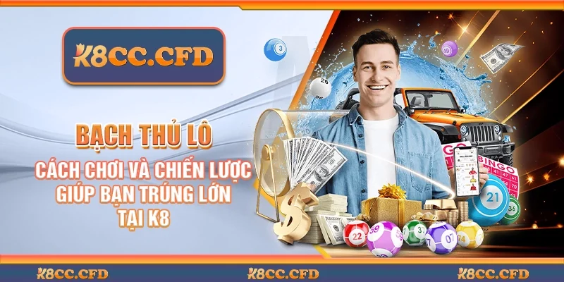 Bạch thủ lô - Cách chơi và chiến lược giúp bạn trúng lớn tại K8