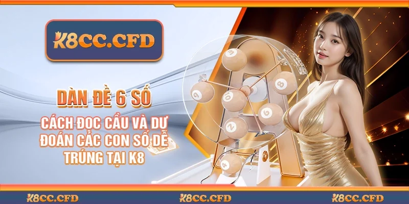 Dàn đề 6 số - Cách đọc cầu và dự đoán các con số dễ trúng tại K8