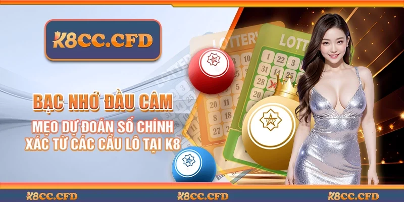 Bạc nhớ đầu câm - Mẹo dự đoán số chính xác từ các cầu lô tại K8