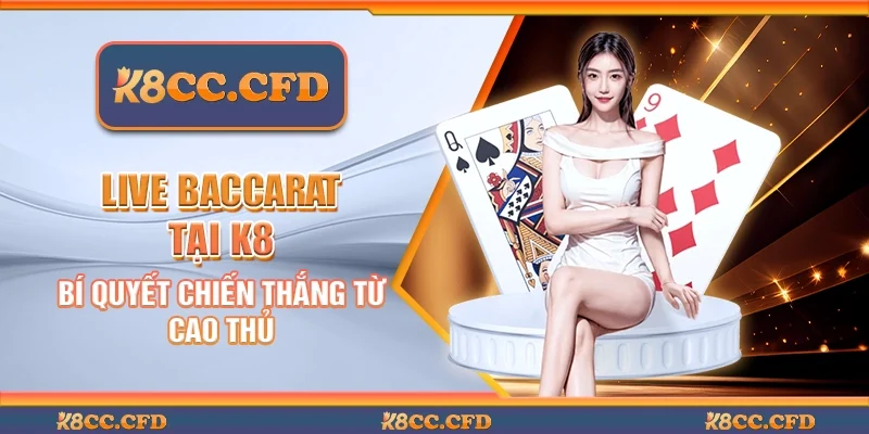 Live Baccarat tại K8 – Bí quyết chiến thắng từ cao thủ