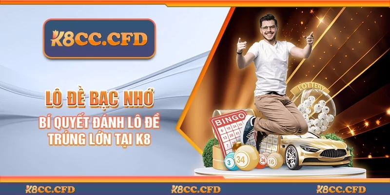 Lô đề bạc nhớ - Bí quyết đánh lô đề trúng lớn tại K8