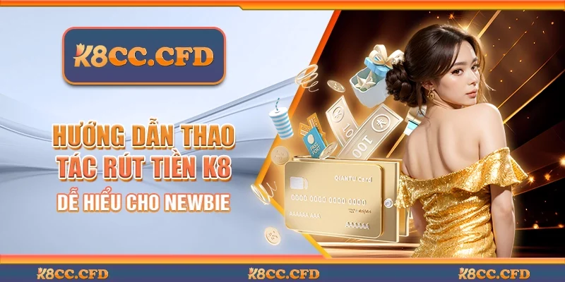 Hướng Dẫn Thao Tác Rút Tiền K8 Dễ Hiểu Cho Newbie
