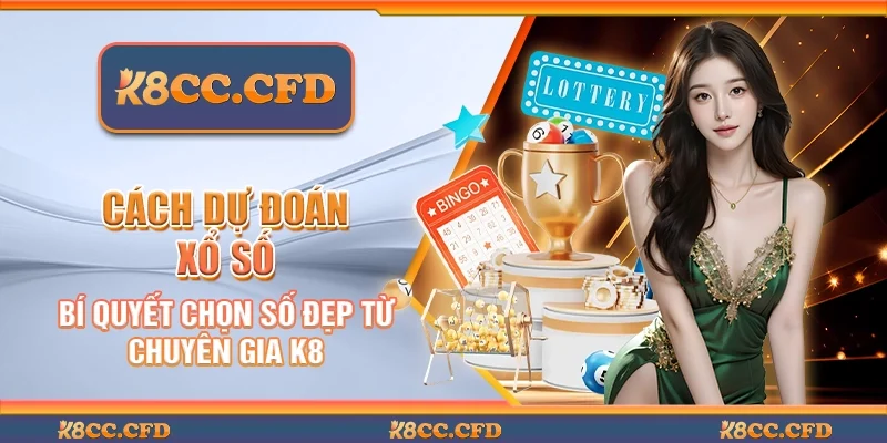 Cách dự đoán xổ số - Bí quyết chọn số đẹp từ chuyên gia K8