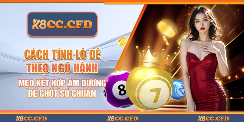 Cách tính lô đề theo ngũ hành - Mẹo kết hợp âm dương để chốt số chuẩn