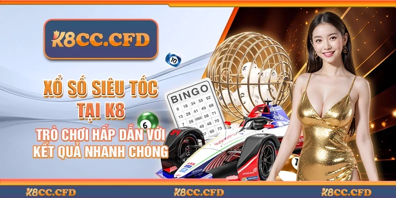 Xổ số siêu tốc tại K8 - Trò chơi hấp dẫn với kết quả nhanh chóng