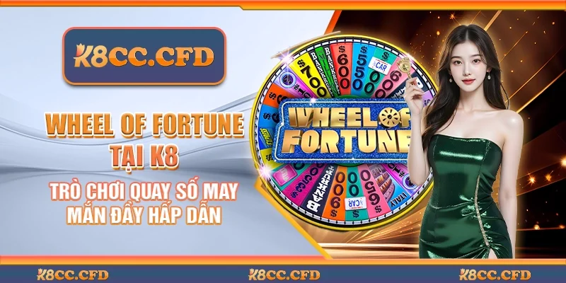 Wheel of Fortune tại K8 – Trò chơi quay số may mắn đầy hấp dẫn