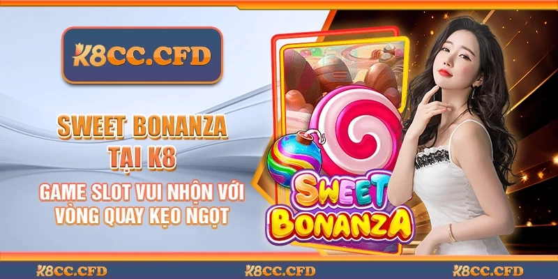 Sweet bonanza tại K8 - Game slot vui nhộn với vòng quay kẹo ngọt