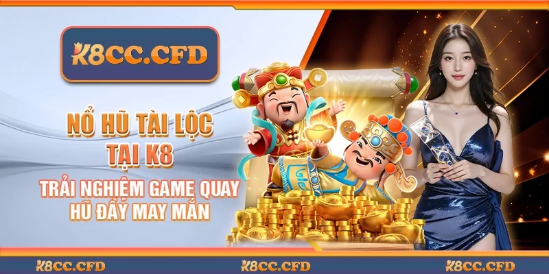 Nổ hũ tài lộc tại K8 - Trải nghiệm game quay hũ đầy may mắn