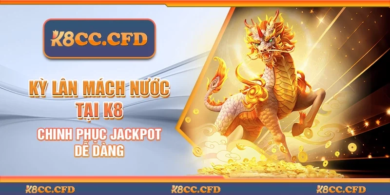 Kỳ lân mách nước tại K8 - Chinh phục Jackpot dễ dàng