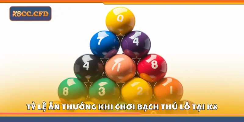 Tỷ lệ ăn thưởng khi chơi bạch thủ lô tại K8