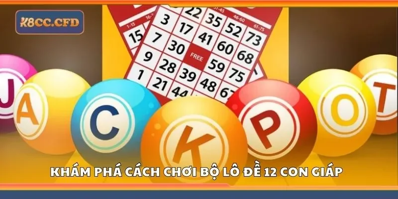 Khám phá cách chơi bộ lô đề 12 con giáp 