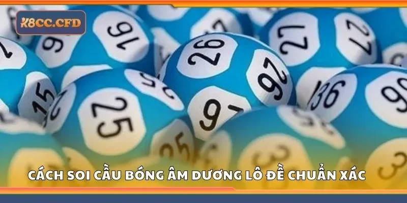 Cách soi cầu bóng âm dương lô đề chuẩn xác