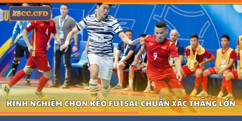 Kinh nghiệm chọn kèo futsal chuẩn xác để thắng lớn