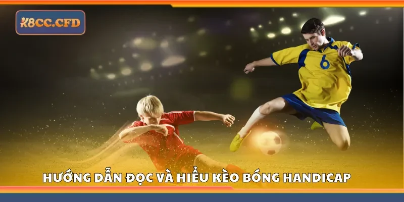 Hướng dẫn đọc và hiểu kèo bóng handicap