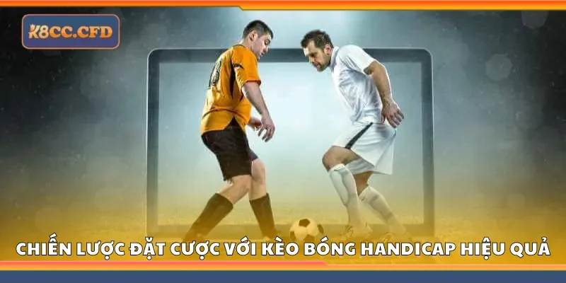Chiến lược đặt cược với kèo bóng handicap hiệu quả