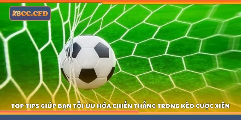 Top tips giúp bạn tối ưu hóa chiến thắng trong kèo cược xiên