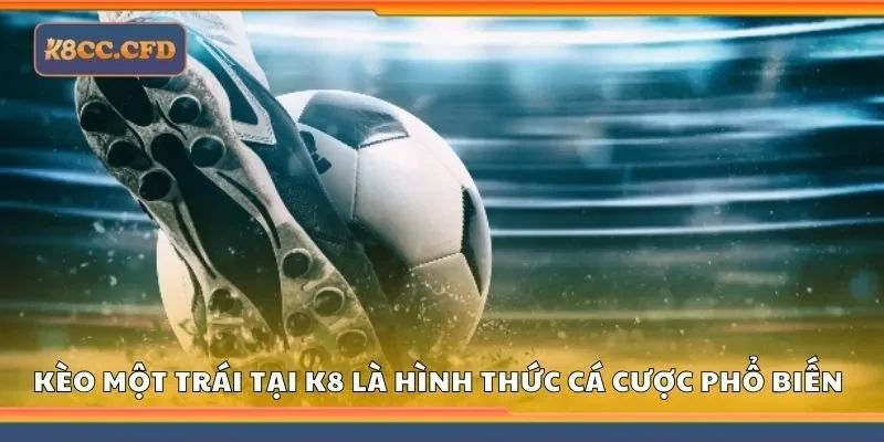 Kèo một trái tại K8 là hình thức cá cược phổ biến