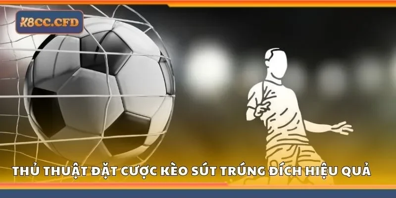 Thủ thuật đặt cược kèo sút trúng đích hiệu quả